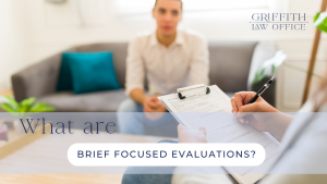 Image of a person sitting on a couch in a professional setting while another individual takes notes on a clipboard. Text overlay reads: 'What are Brief Focused Evaluations?' Griffith Law Office logo is in the top right corner.